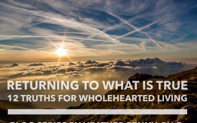 Returning to What is True – 12 Truths for Wholehearted Living