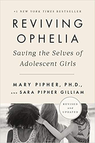 Book: Reviving Ophelia by Mary Pipher and Sara Pipher Gilliam