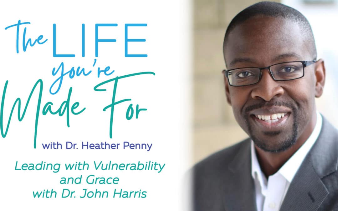 Leading with Vulnerability and Grace with Dr. John Harris