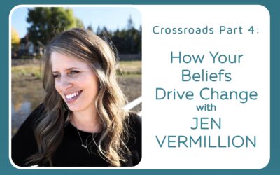 Crossroads Part 4: How Your Beliefs Drive Change with Jen Vermillion