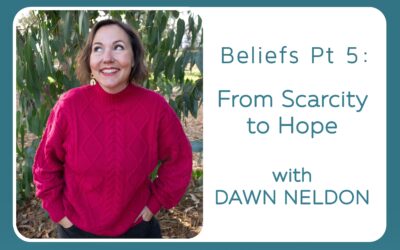 Beliefs Part 5 – From Scarcity to Hope with Dawn Neldon